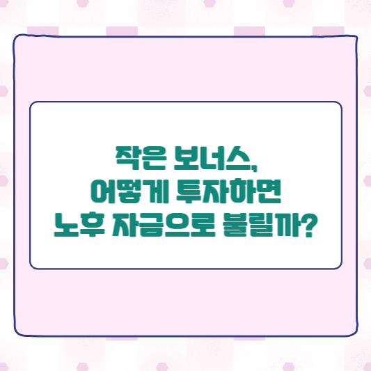 작은 보너스, 어떻게 투자하면 노후 자금으로 불릴까