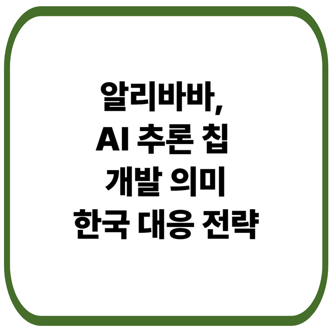 알리바바, 미국 반도체 규제에 대응한 AI 추론 칩 개발 의미[+한국이 준비해야 할 대응 전략]