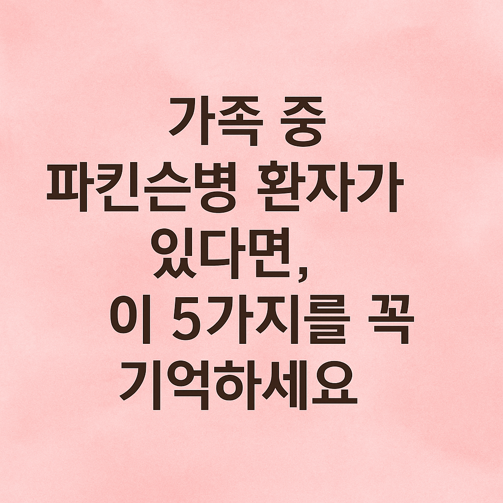 연핑크 배경에 '가족 중 파킨슨병 환자가 있다면, 이 5가지를 꼭 기억하세요'라는 문구가 중앙에 배치된 감성적 썸네일 이미지