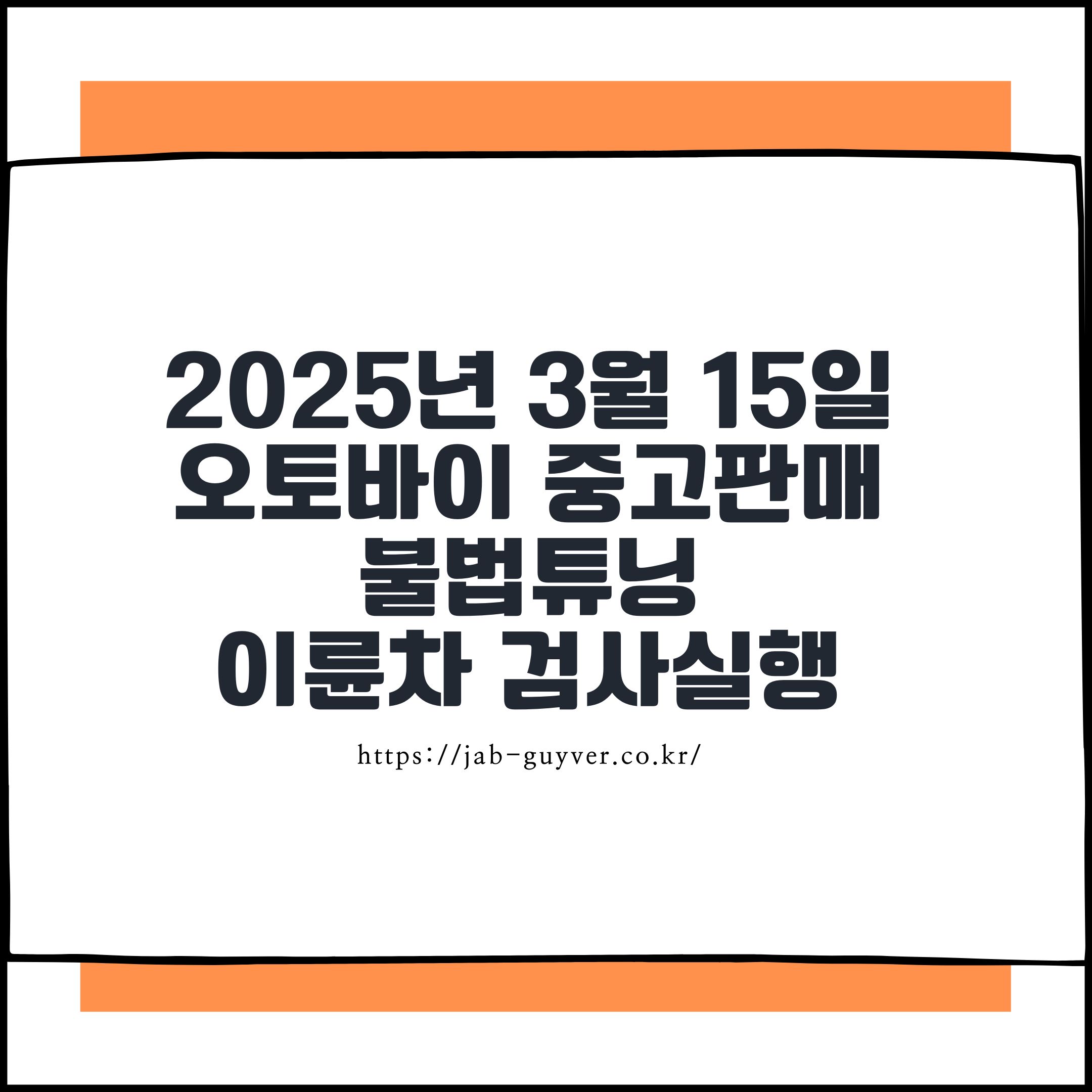 2025년 3월 15일 시행: 사용폐지 이륜차 재등록 시 사용검사 의무화와 불법 튜닝 단속 강화