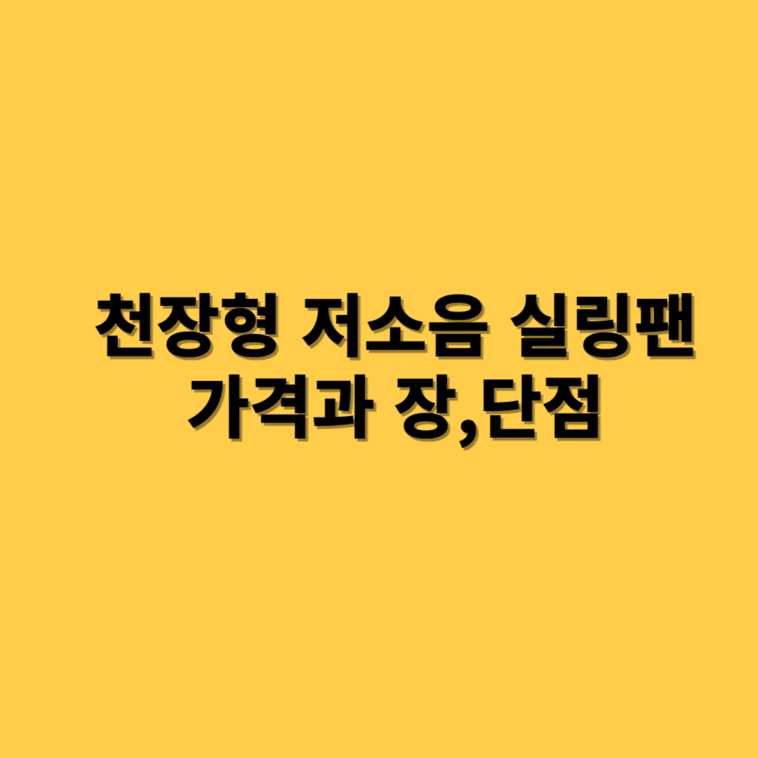 천장형 저소음 실링팬 가격과 장,단점