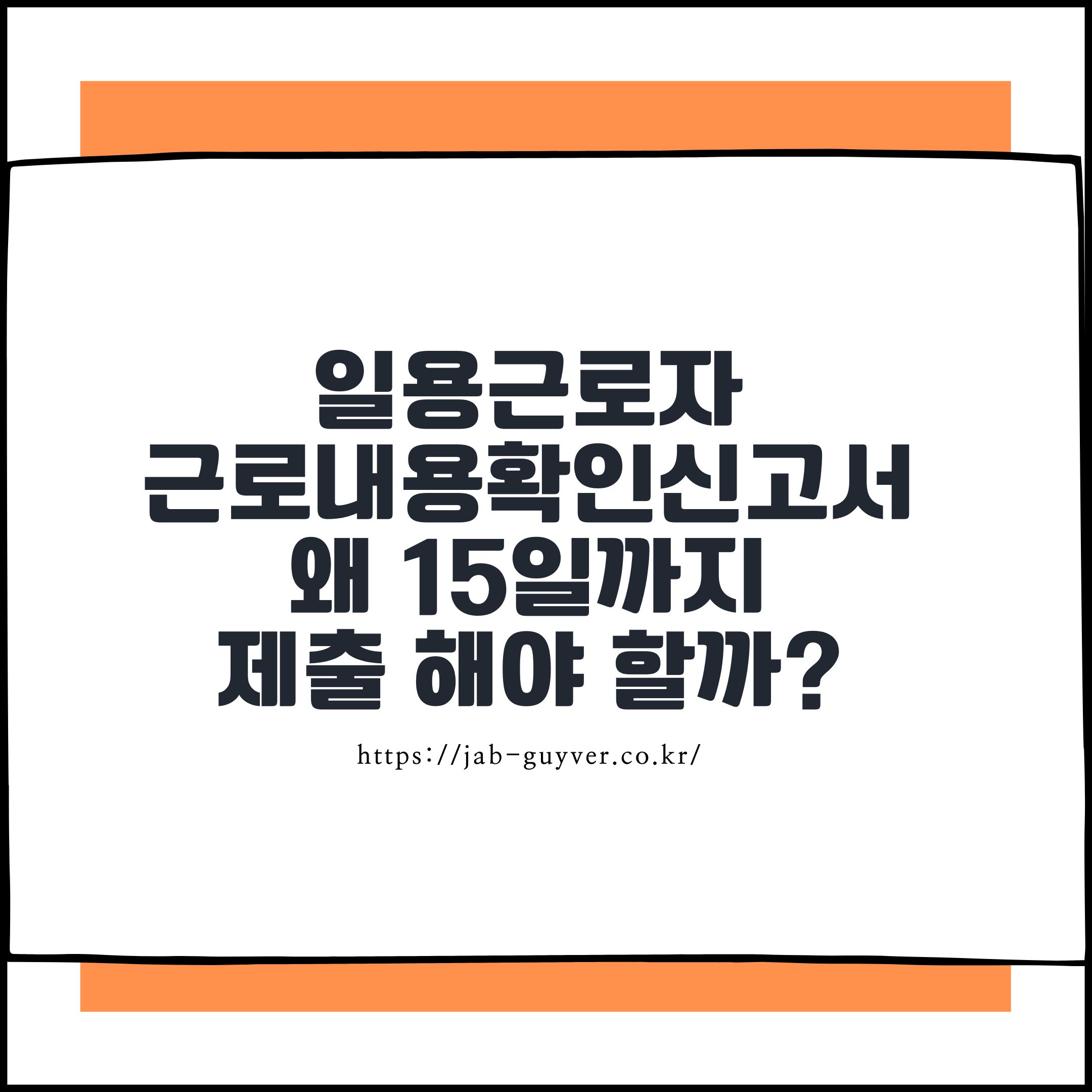 일용근로자
근로내용확인신고서 왜 15일까지
제출 해야 할까?