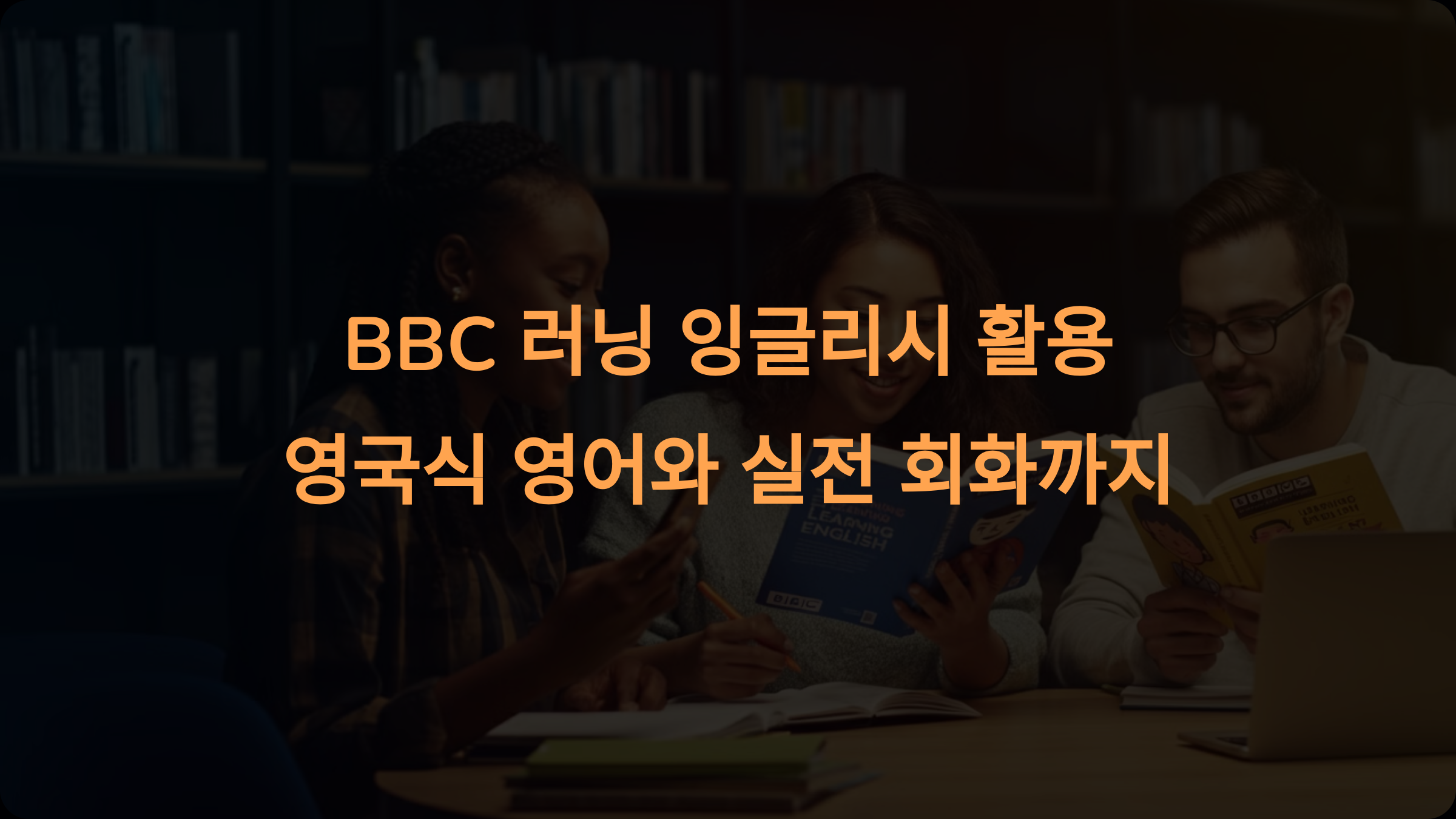 BBC 러닝 잉글리시 완벽 활용법: 영국식 영어와 실전 회화까지