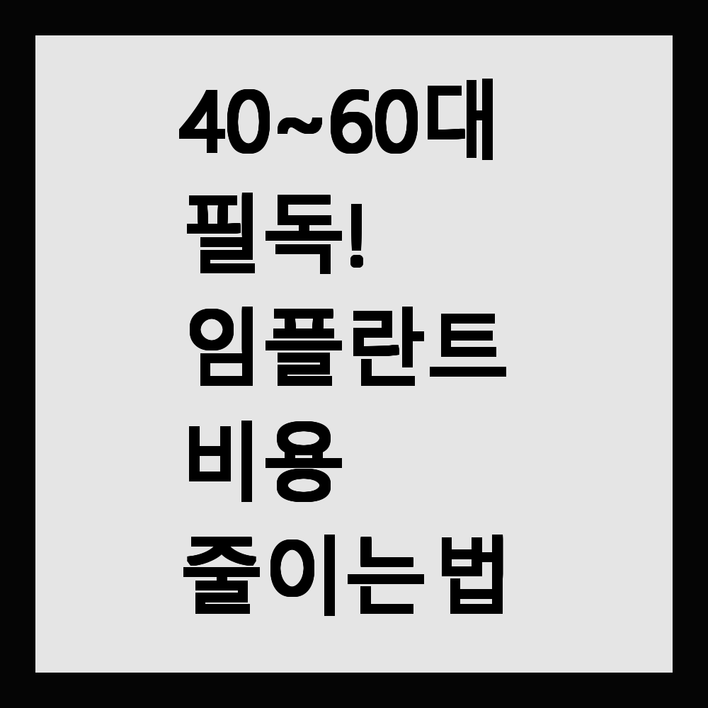 40~60대 필독! 임플란트 비용 줄이는 법