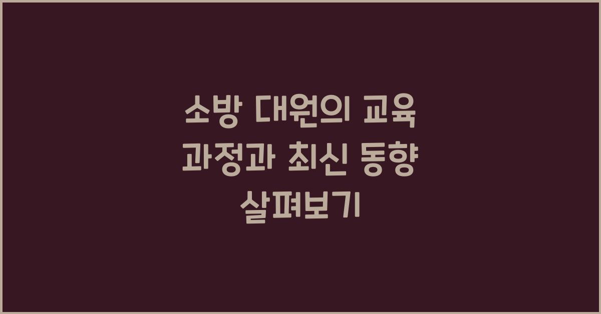 소방 대원의 교육 과정과 최신 동향