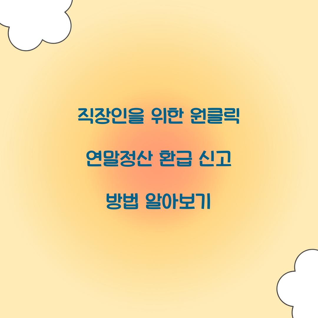 직장인을 위한 원클릭 연말정산 환급 신고 가이드