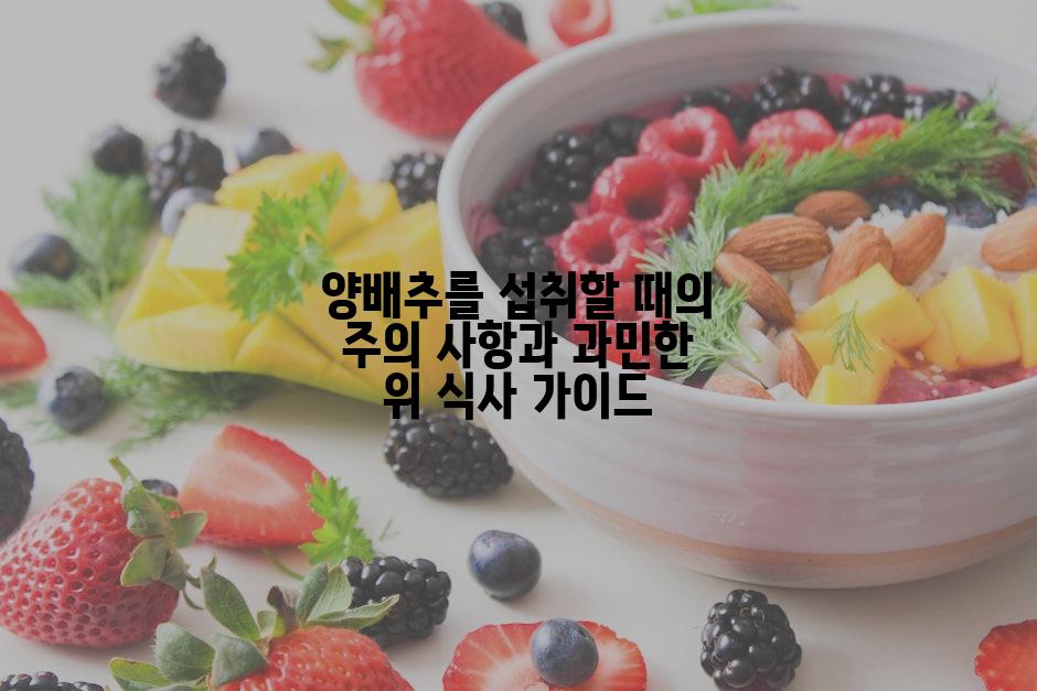 양배추를 섭취할 때의 주의 사항과 과민한 위 식사 가이드