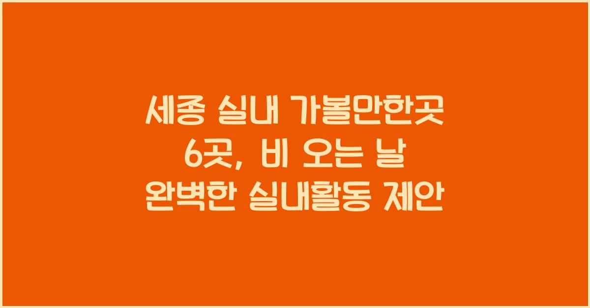세종 실내 가볼만한곳