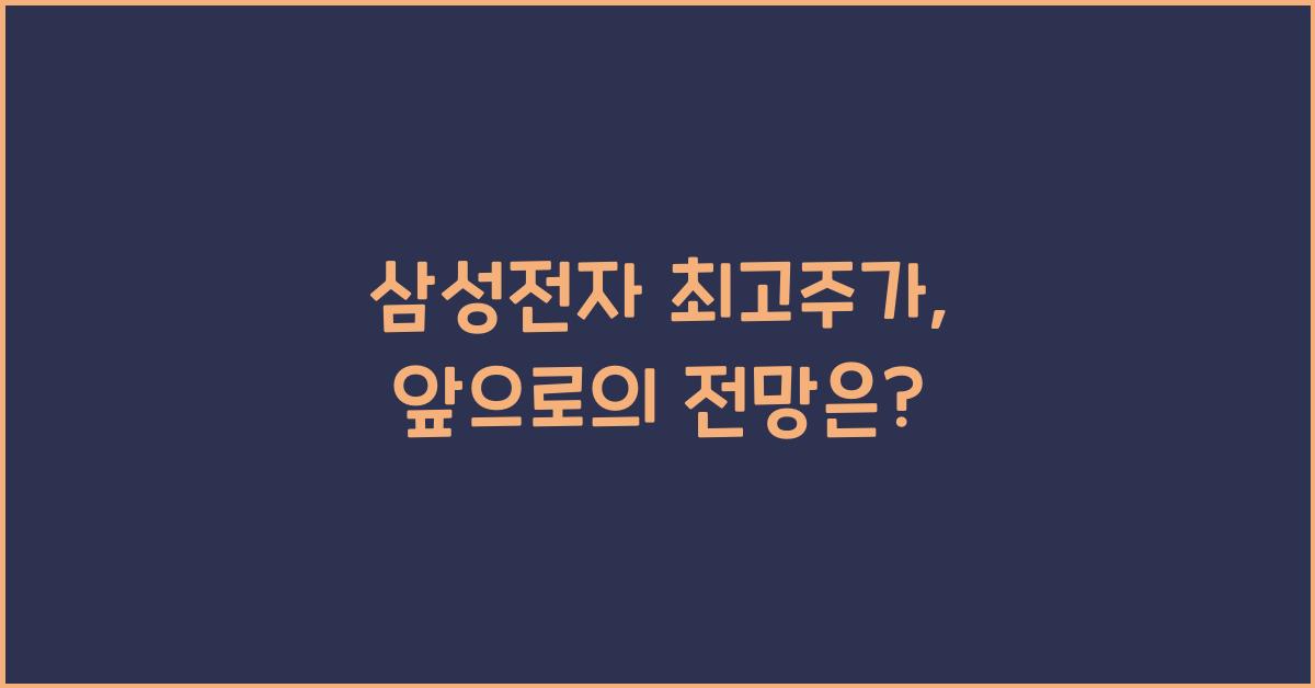 삼성전자 최고주가, 앞으로의 전망은? - 📊 삼성전자 최고주가의 현황 삼성전자 최고주가