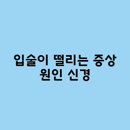 입술이 떨리는 증상 원인 신경, 피로, 스트레스 점검