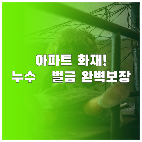 아파트 화재 사고 대비 누수 피해와 ..