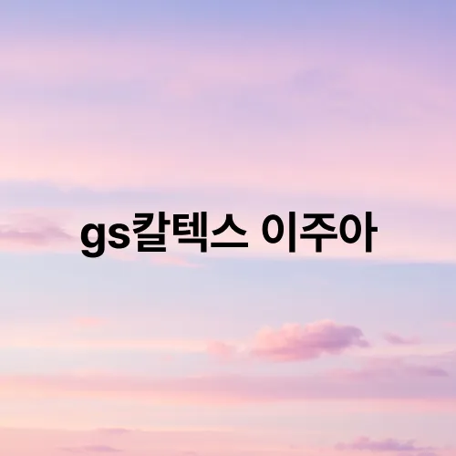 gs칼텍스 이주아