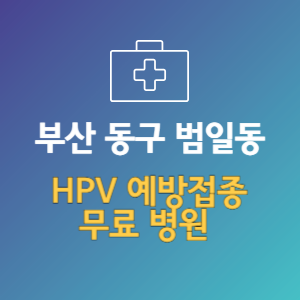 부산 동구 범일동 HPV 바이러스 예방접종 무료 병원