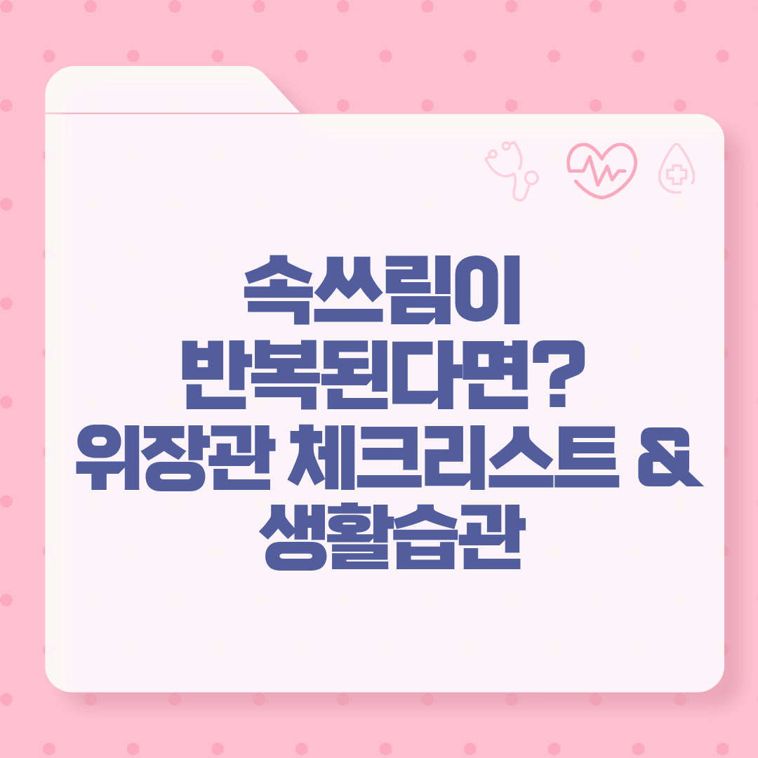속쓰림이 반복된다면? 위장관 체크리스트 &amp; 생활습관