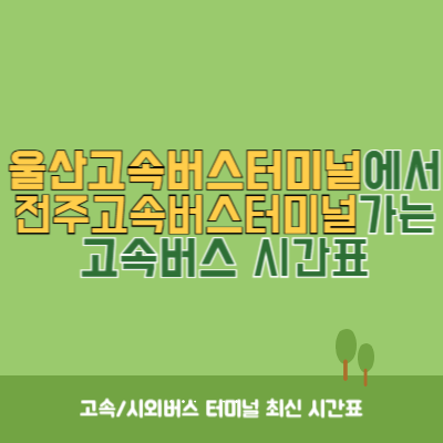 울산고속버스터미널에서 전주고속버스터미널 가는 고속버스 시간표 최신정보