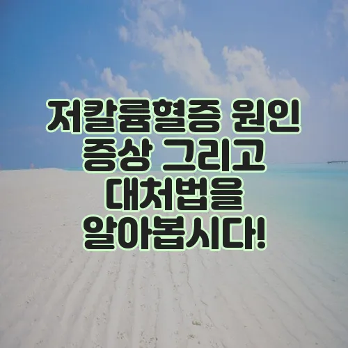 저칼륨혈증 원인 증상 그리고 대처법을 알아봅시다!