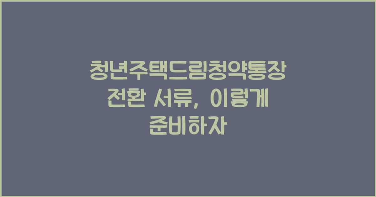 청년주택드림청약통장 전환 서류
