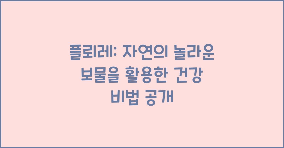 플뢰레: 자연의 놀라운 보물을 활용하여 건강과 웰빙 증진하기