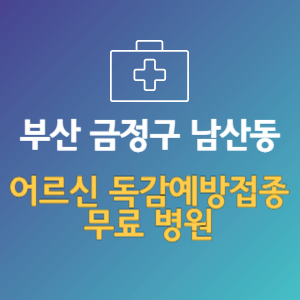 부산 금정구 남산동 노인 독감예방접종 무료 병원 (인플루엔자 무료 접종 대상 날짜)