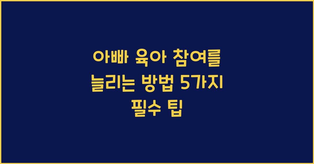아빠 육아 참여를 늘리는 방법