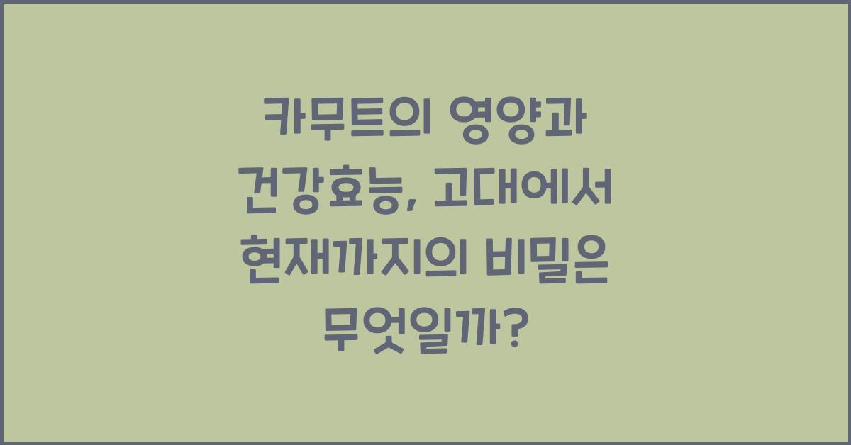 카무트의 영양과 건강효능, 고대에서 현재까지의 비밀  