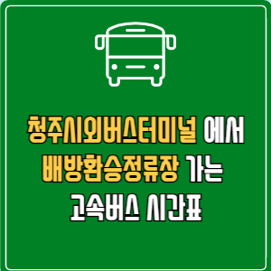 청주시외버스터미널에서 배방환승정류장 고속버스 시간표 요금 예매
