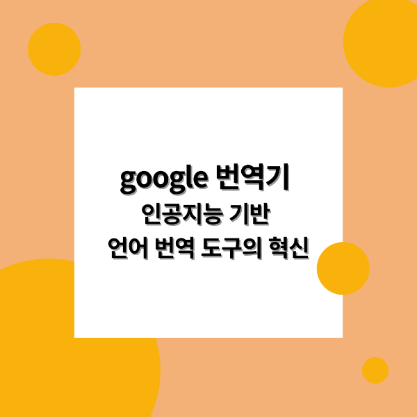 google 번역기 인공지능 기반 언어 번역 도구의 혁신