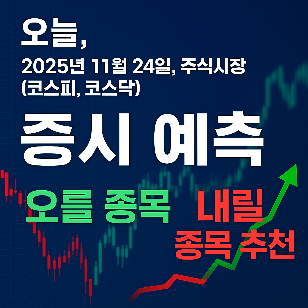 오늘, 2025년 11월 24일, 주식시장(코스피, 코스닥), 증시 예측, 오를 종목, 내릴 종목 추천