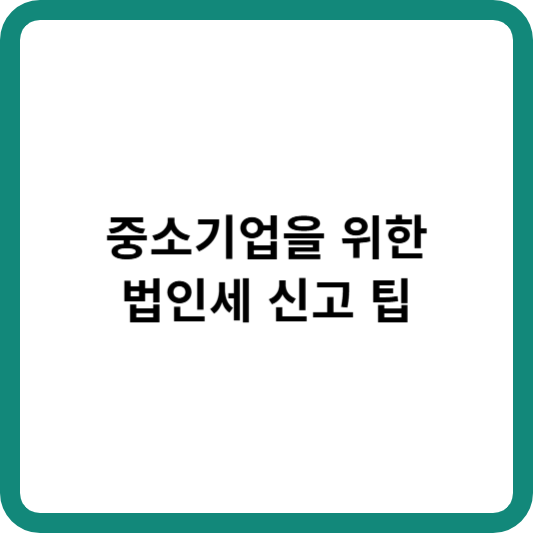 중소기업을 위한 법인세 신고 팁