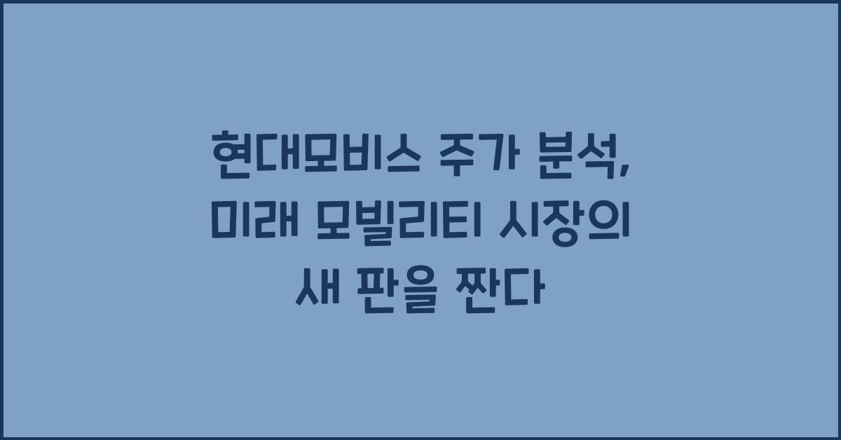 현대모비스 주가 분석: 미래 모빌리티 시장에서의 역할과 전망