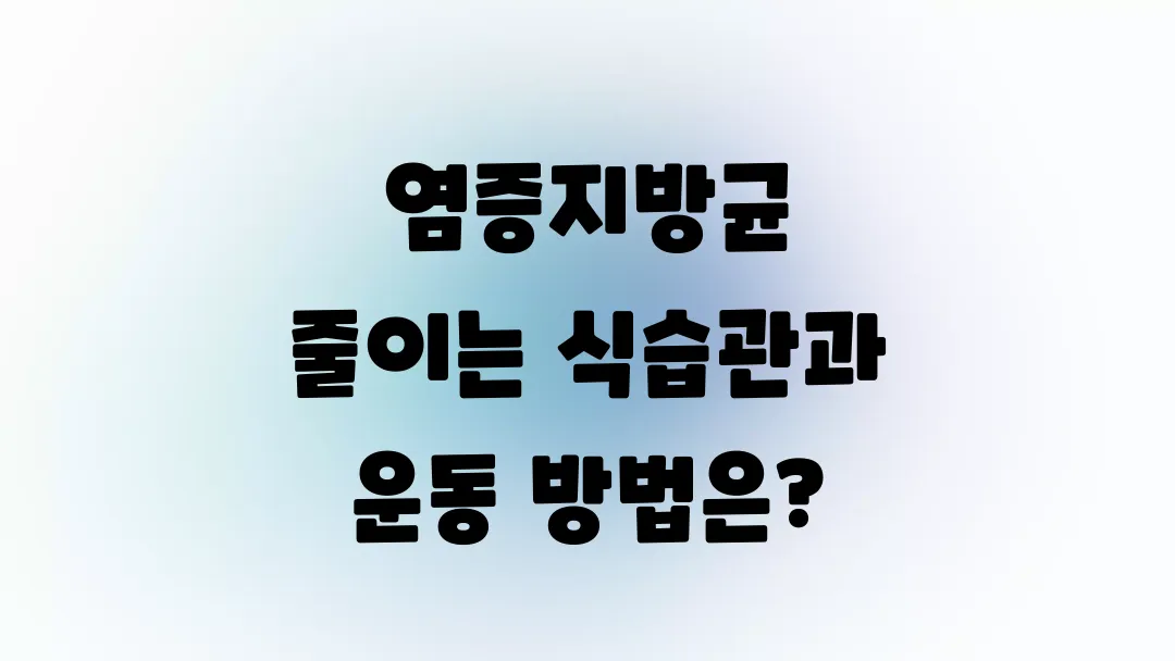 염증지방균 줄이는 식습관과 운동 방법은?