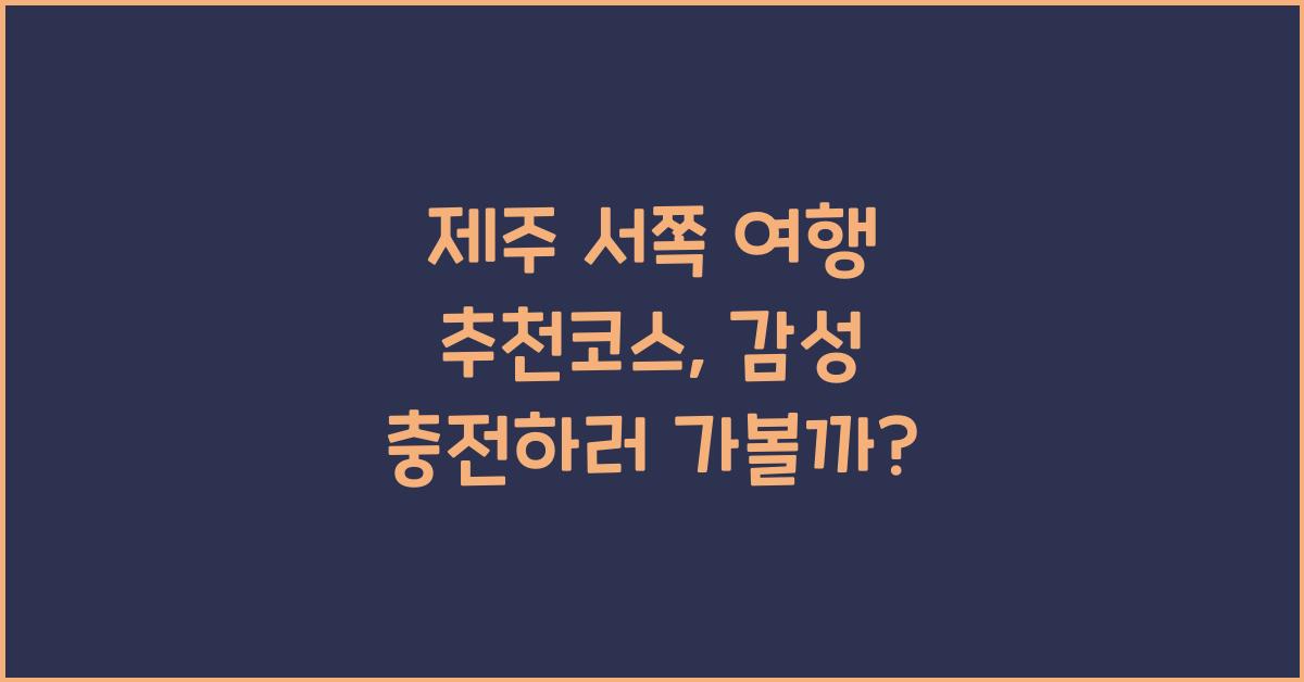 제주 서쪽 여행 추천코스