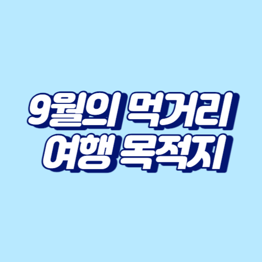9월의 먹거리 여행 목적지
