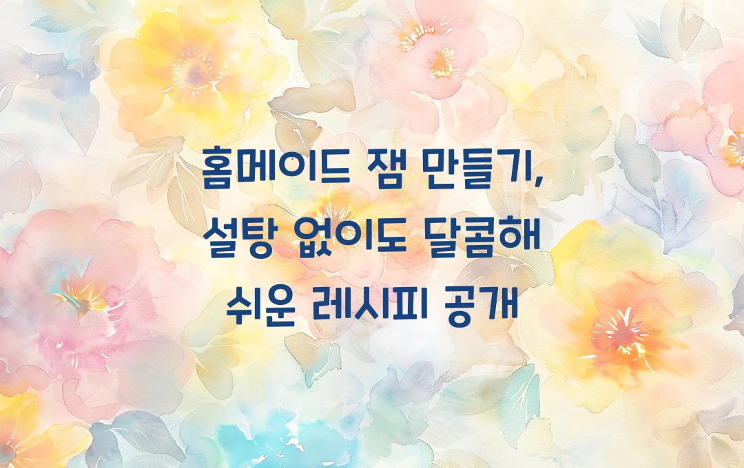  홈메이드 잼 만들기, 설탕 없이도 달콤해!