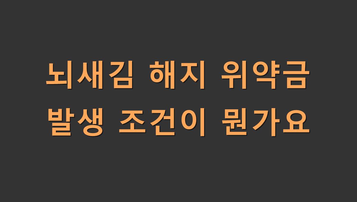 뇌새김 해지 위약금 발생 조건이 뭔가요