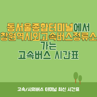 동서울종합터미널에서 창원역시외고속버스정류소 가는 고속버스 시간표 최신정보