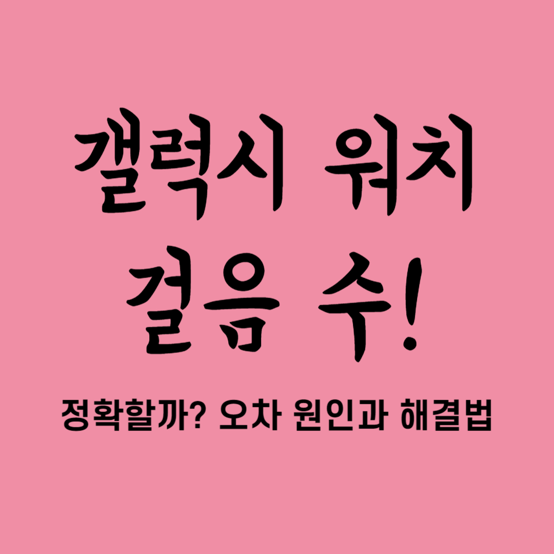 갤럭시 워치 걸음 수, 정확할까? 오차 원인과 해결법