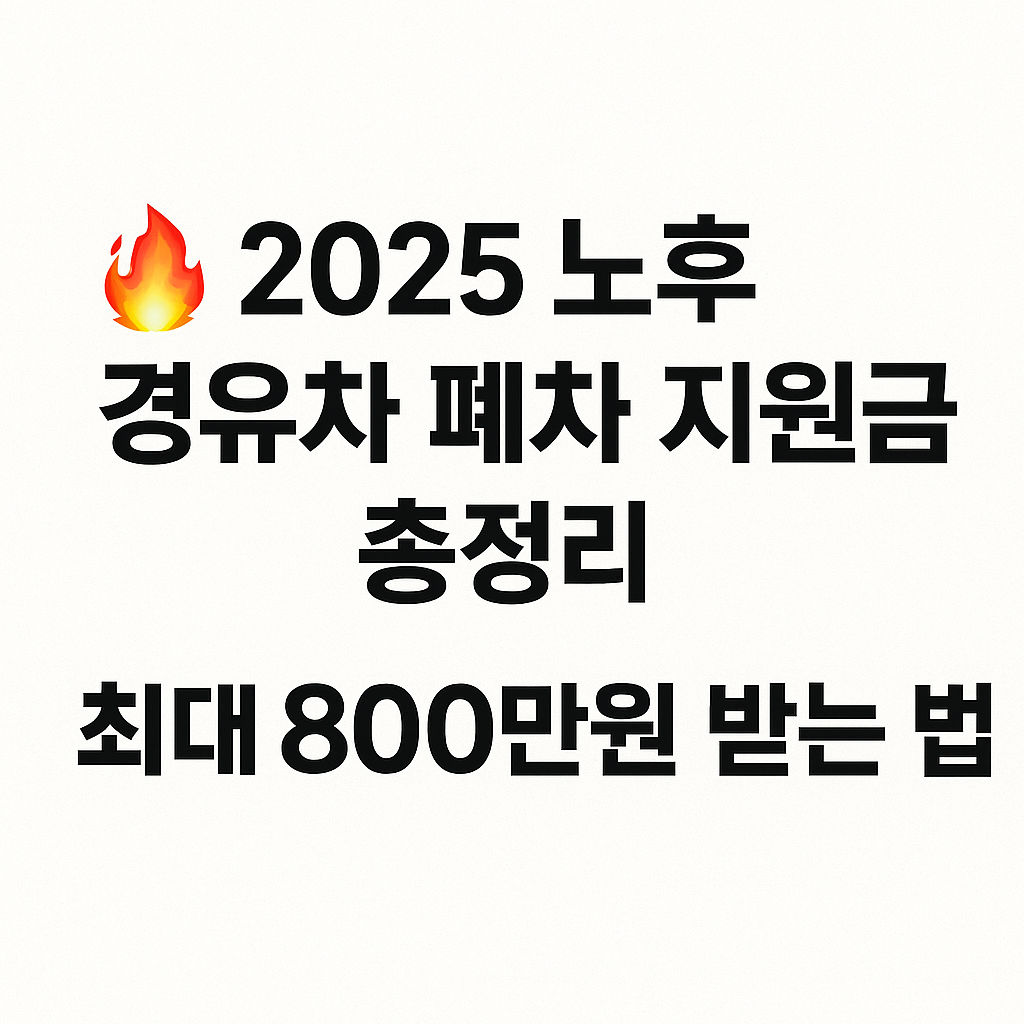 🔥 2025 노후 경유차 폐차 지원금 총정리! 최대 800만원 받는 법 🔥