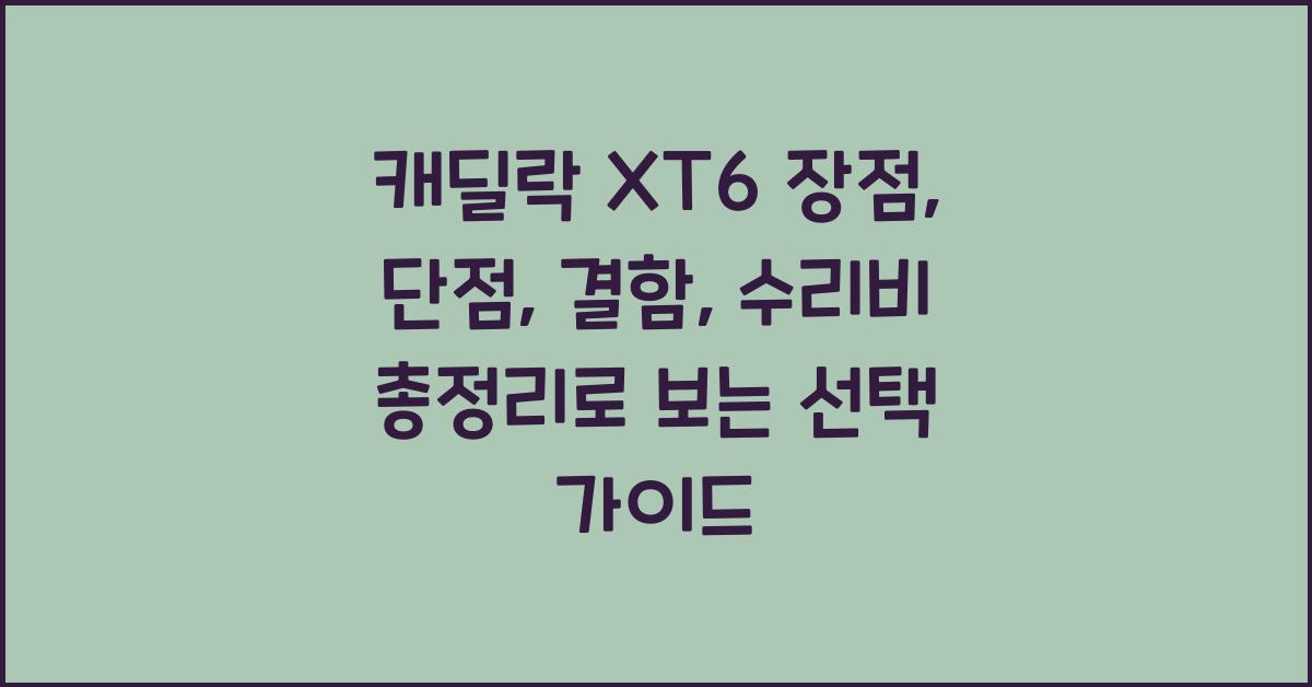 캐딜락 XT6 장점, 단점, 결함, 수리비 총정리