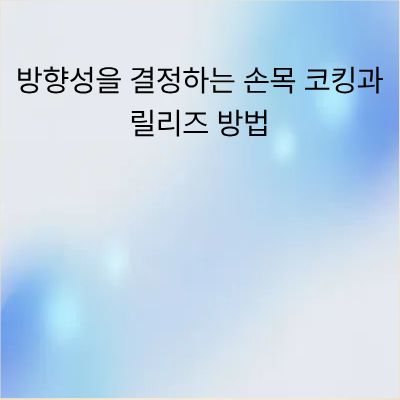 골프 비거리와 방향성을 결정하는 손목 코킹과 릴리즈 방법