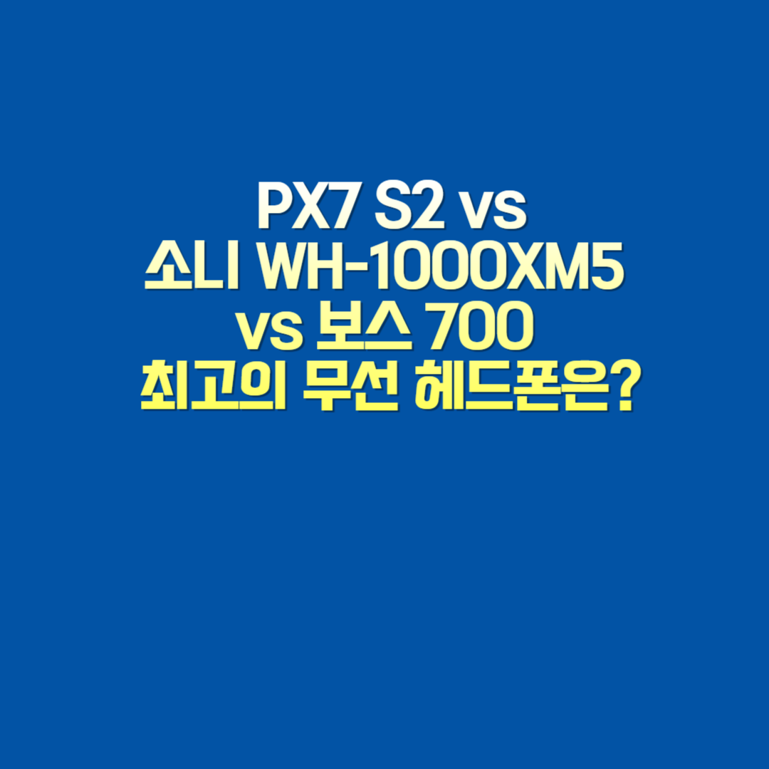 ⚔️ PX7 S2 vs. 소니 WH-1000XM5 vs. 보스 700: 최고의 무선 헤드폰은?