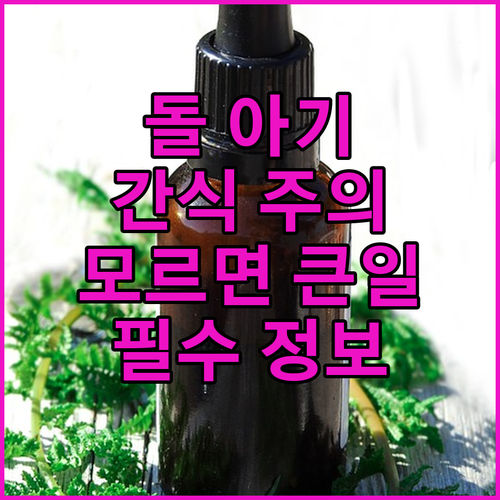 돌 전후 아기 간식 주의사항 이것 모