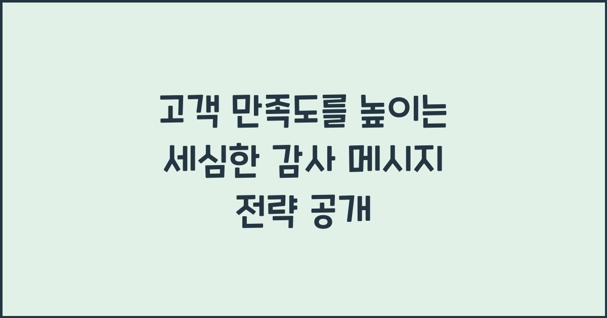 고객 만족도를 높이는 세심한 감사 메시지