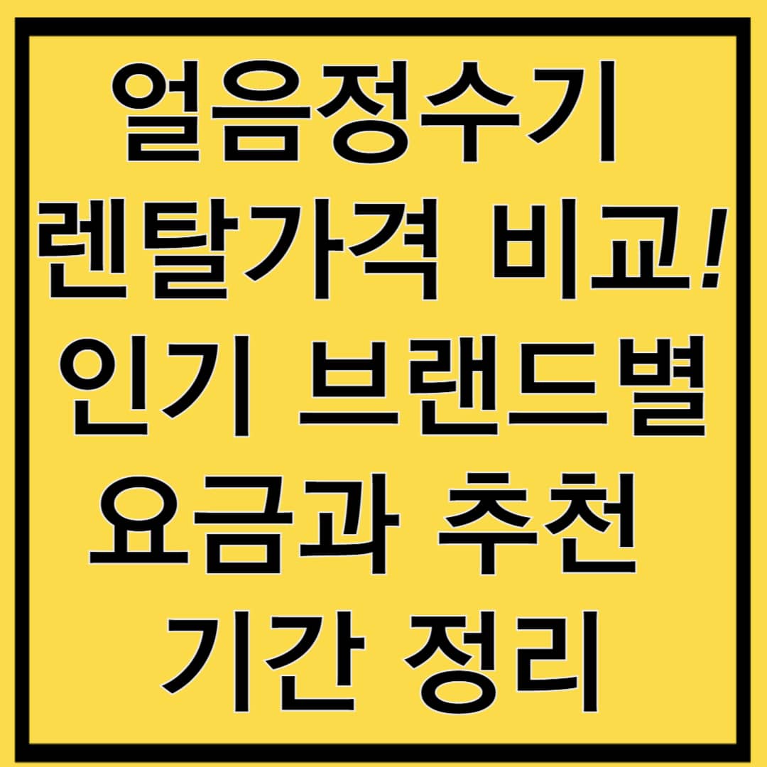 얼음정수기 렌탈가격 비교! 인기 브랜드별 요금과 추천 기간 정리
