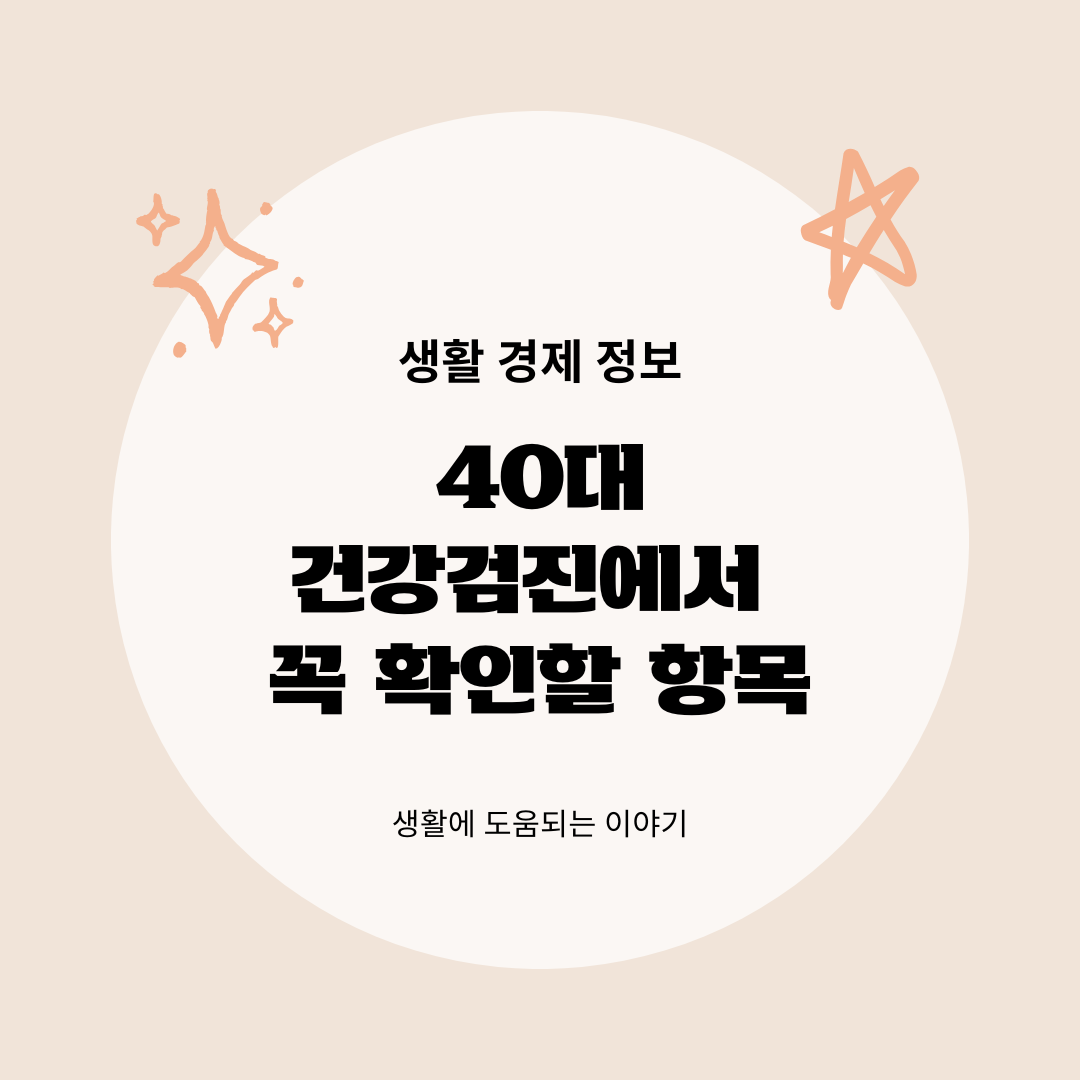 40대 건강검진에서 꼭 확인할 항목, 그냥 넘기면 아쉬운 검사들