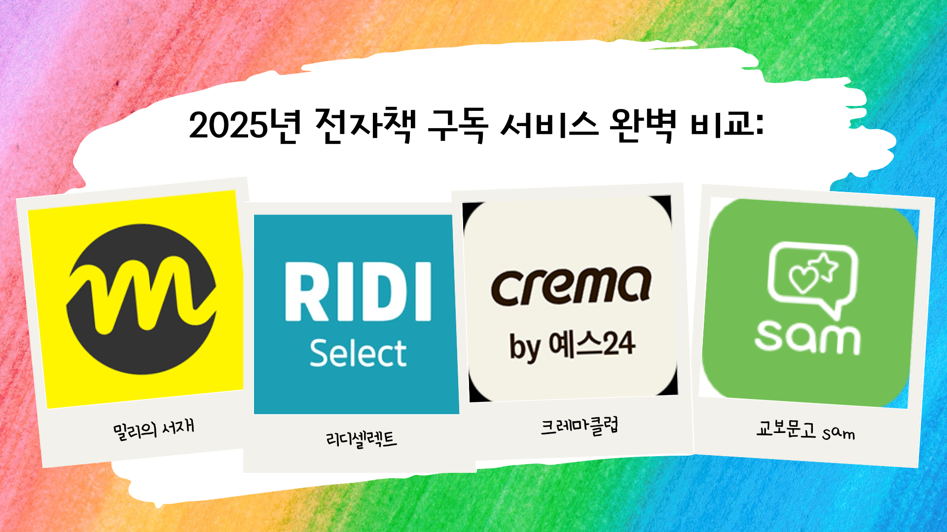 무지개색 수채화 배경 일러스트 역동적인 붓터치 프레임에 안쪽 하얀 부분에 제목 '2025년 전자책 구독 서비스 완벽 비교:'라는 글씨와 아래 밀리의 서재 vs 리디셀렉트 vs YES24 북클럽 vs 교보문고 샘의 로고 이미지가 있따.