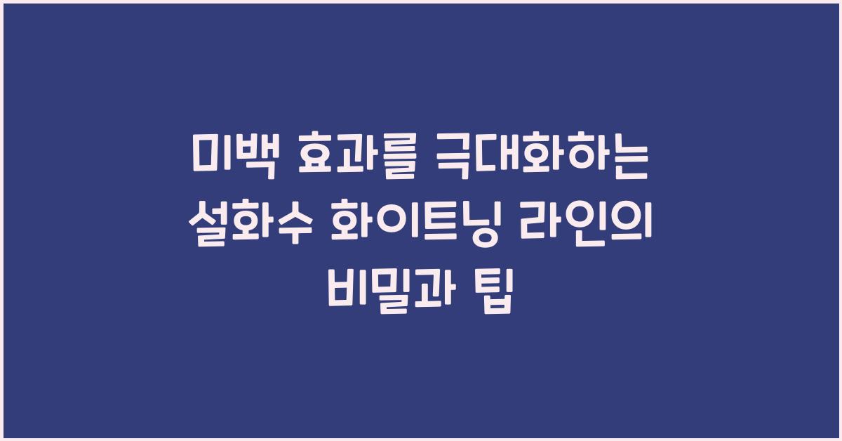 미백 효과를 극대화하는 설화수 화이트닝 라인