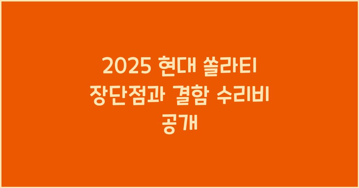2025 현대 쏠라티 장단점 결함 수리비