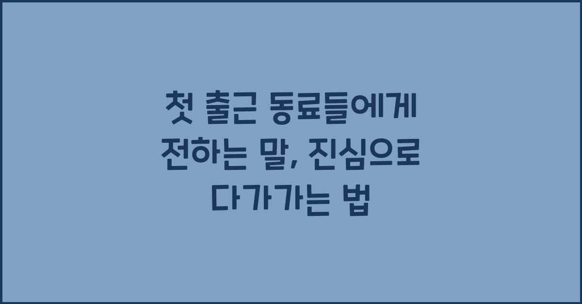 첫 출근 동료들에게 전하는 말