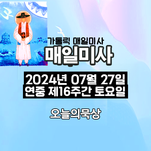 2024년 7월 27일 매일미사 연중 제16주간 토요일 오늘의 묵상
